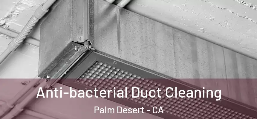 Anti-bacterial Duct Cleaning Palm Desert - CA