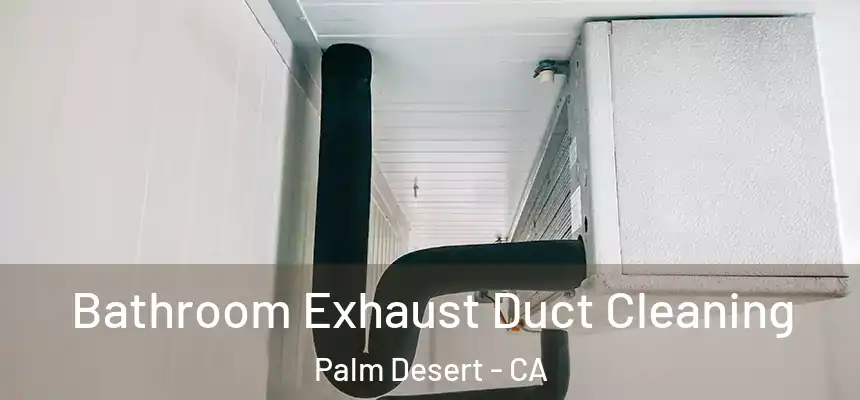 Bathroom Exhaust Duct Cleaning Palm Desert - CA
