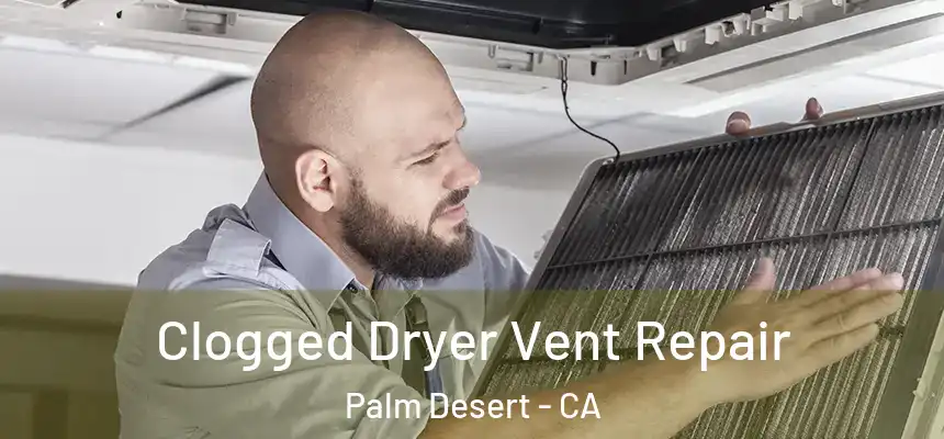 Clogged Dryer Vent Repair Palm Desert - CA