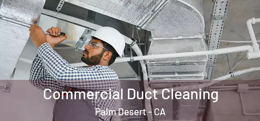 Commercial Duct Cleaning Palm Desert - CA