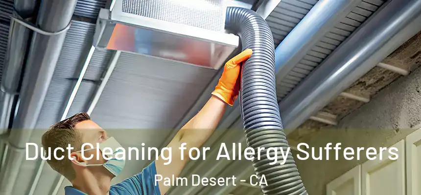  Duct Cleaning for Allergy Sufferers Palm Desert - CA