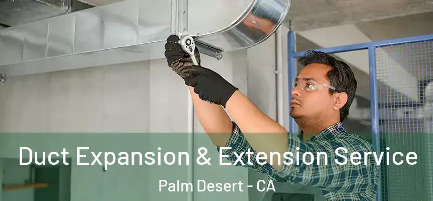 Duct Expansion & Extension Service Palm Desert - CA