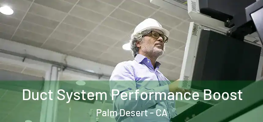  Duct System Performance Boost Palm Desert - CA