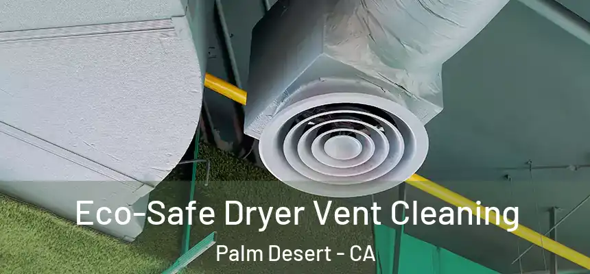 Eco-Safe Dryer Vent Cleaning Palm Desert - CA
