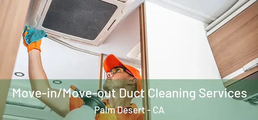 Move-in/Move-out Duct Cleaning Services Palm Desert - CA