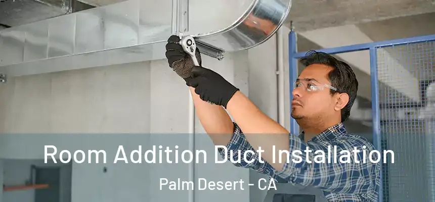  Room Addition Duct Installation Palm Desert - CA