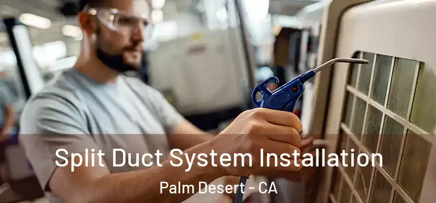  Split Duct System Installation Palm Desert - CA