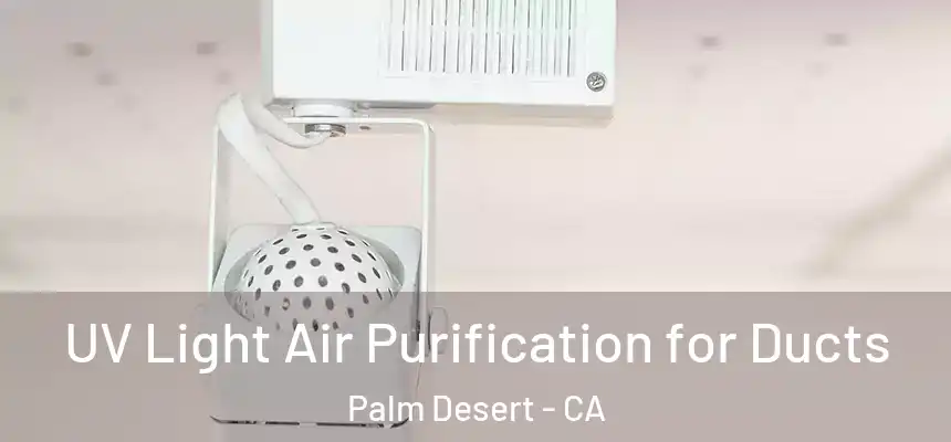  UV Light Air Purification for Ducts Palm Desert - CA